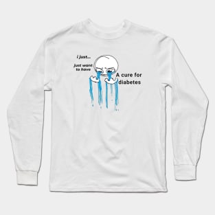 I Just Want A Cure For Diabetes Long Sleeve T-Shirt